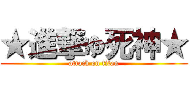 ★進撃ゆ死神★ (attack on titan)