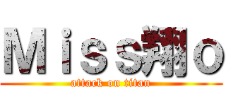 Ｍｉｓｓ翔ｏ (attack on titan)