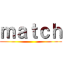 ｍａｔｃｈ ()