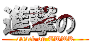 進撃の  (attack on TWWK)