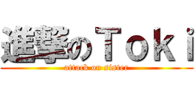 進撃のＴｏｋｉ (attack on sister)