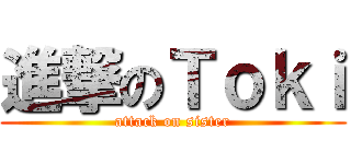 進撃のＴｏｋｉ (attack on sister)