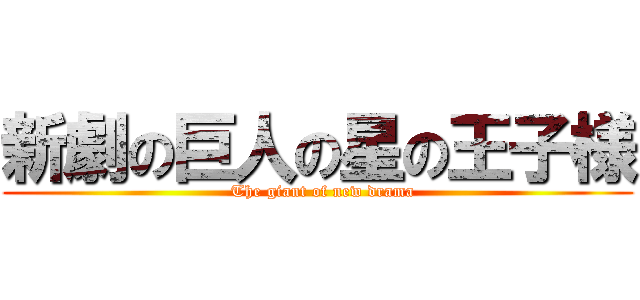 新劇の巨人の星の王子様 (  The giant of new drama)