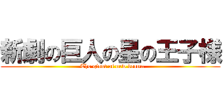 新劇の巨人の星の王子様 (  The giant of new drama)