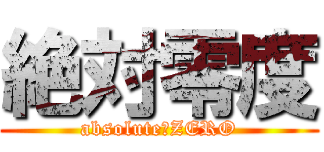 絶対零度 (absolute　ZERO)