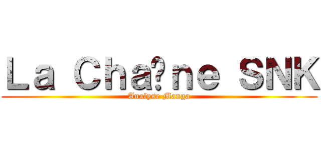 Ｌａ Ｃｈａîｎｅ ＳＮＫ (Analyse Manga)