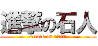 進撃の石人 (attack on titan)
