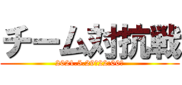 チーム対抗戦 (2021.5.29　22:00～)