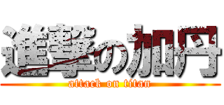 進撃の加丹 (attack on titan)