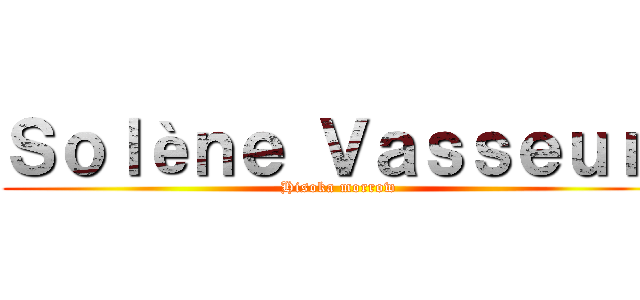 Ｓｏｌèｎｅ Ｖａｓｓｅｕｒ  (Hisoka morrow)