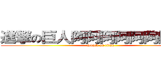 進撃の巨人阿阿阿阿阿阿阿阿阿 (attack on titan)