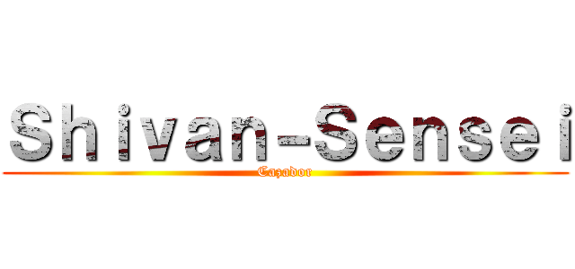 Ｓｈｉｖａｎ－Ｓｅｎｓｅｉ (Cazador)