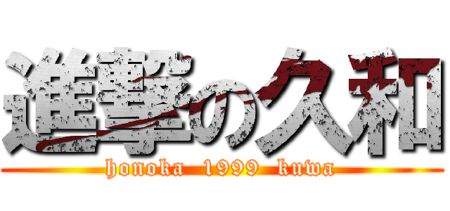進撃の久和 (honoka  1999  kuwa)