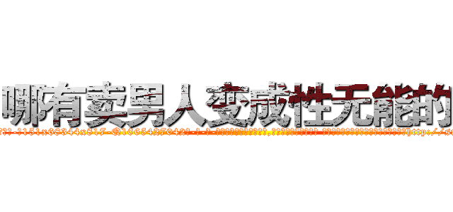 哪有卖男人变成性无能的药 (哪有卖男人变成性无能的药【电-话151x68344x817-Q1065427042元-吉-药-业】我们做的是长期生意,靠的是老客户长期支持 哪有卖男人变成性无能的药在发表了一篇http://sngk.net/0Xn2M8

参考消息网我们做的是长期生意,靠的是老客户长期支持也许我们早该意识到，就连鲍勃·霍斯金斯（金球奖戏剧类电影男主角 
)