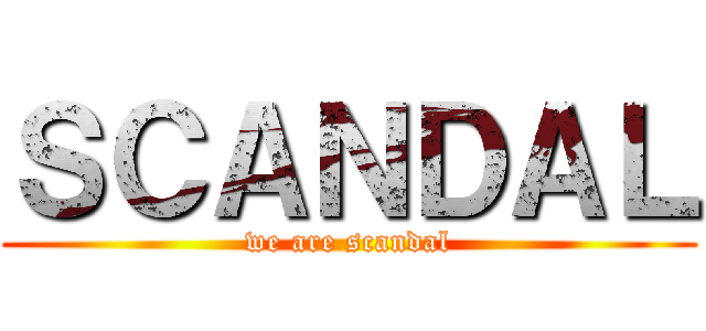 ＳＣＡＮＤＡＬ (we are scandal)