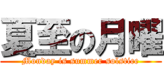 夏至の月曜 (Monday is summer solstice)