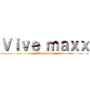 Ｖｉｖｅ ｍａｘｘ (Vive maxx)