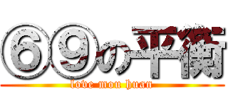 ⑥⑨の平衡 (love mou huan)