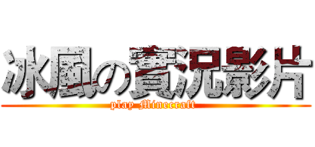 冰風の實況影片 (play Minecraft )