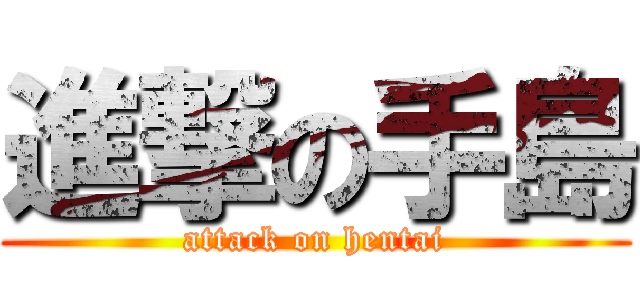 進撃の手島 (attack on hentai)