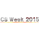 ＣＳ Ｗｅｅｋ ２０１５ (CS Week 2015)