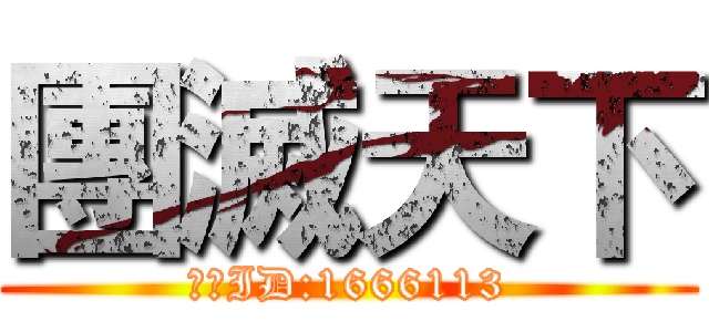 團滅天下 (戰隊ID:1666113)