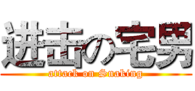 进击の宅男 (attack on Snaking)