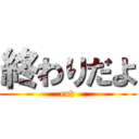 終わりだよ (end)