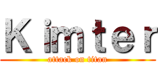 Ｋｉｍｔｅｒ (attack on titan)