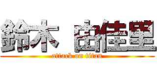 鈴木 由佳里 (attack on titan)