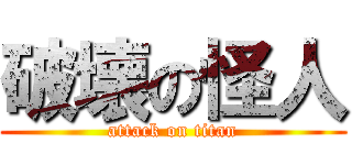 破壊の怪人 (attack on titan)