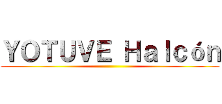 ＹＯＴＵＶＥ Ｈａｌｃóｎ ()