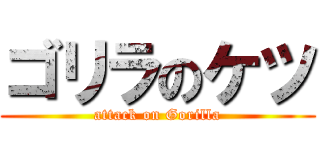 ゴリラのケツ (attack on Gorilla)