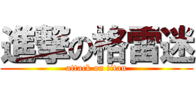 進撃の格雷迷 (attack on titan)