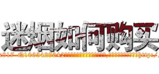 迷烟如何购买 (迷烟如何购买【电-151x68344x817-Q1065427042元吉药业】我们做的是长期生意,靠的是老客户长期支持http://sngk.net/3ywI1w

参考消息网我们做的是长期生意,靠的是老客户长期支持也许我们早该意识到，就连鲍勃·霍斯金斯（金球奖戏剧类电影男主角 
)