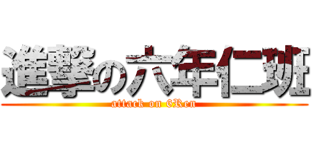 進撃の六年仁班 (attack on 6Ren)