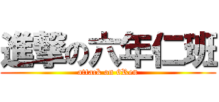 進撃の六年仁班 (attack on 6Ren)