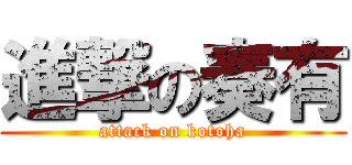 進撃の奏有 (attack on kotoha)