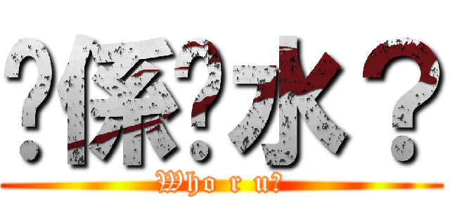 你係乜水？ (Who r u?)