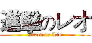 進擊のレオ (attack on Leo)