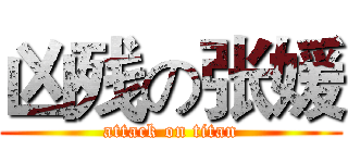 凶残の张媛 (attack on titan)