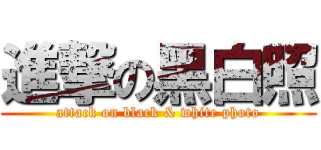 進撃の黑白照 (attack on black & white photo)
