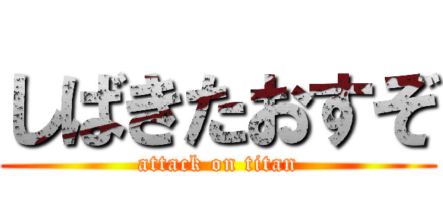 しばきたおすぞ (attack on titan)