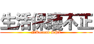 生活保護不正 (NKorean SPZ)