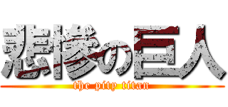悲慘の巨人 (the pity titan)