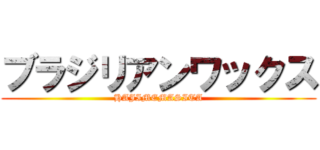 ブラジリアンワックス (HAJIMEMASITA)