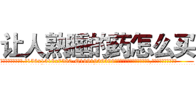 让人熟睡的药怎么买 (让人熟睡的药怎么买【电.话156x1318x7580-Q1991936399鑫宏药业】我们做的是长期生意,靠的是老客户长期支持
参考消息网2月20日报道 韩媒称，“剩女多、离婚率高的城市，房价一定会上涨。”这是中国经济学家金岩石2016年12月参加在上海举行的房地产相关论坛时说的话。
)