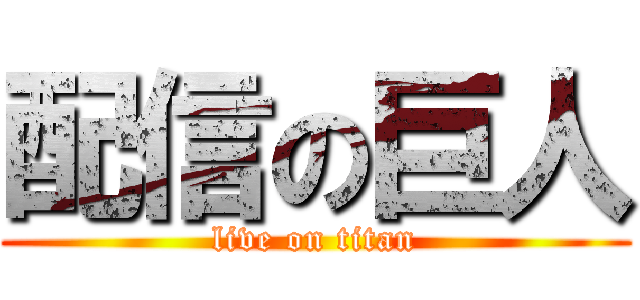 配信の巨人 (live on titan)