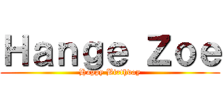 Ｈａｎｇｅ Ｚｏｅ (Happy Birthday)