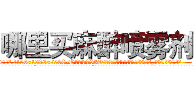 哪里买麻醉喷雾剂 (哪里买麻醉喷雾剂【电.话156x1318x7580-Q1991936399鑫宏药业】我们做的是长期生意,靠的是老客户长期支持
参考消息网2月20日报道 韩媒称，“剩女多、离婚率高的城市，房价一定会上涨。”这是中国经济学家金岩石2016年12月参加在上海举行的房地产相关论坛时说的话。
)